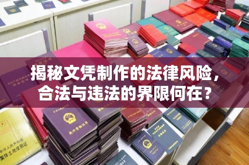 武胜揭秘文凭制作的法律风险，合法与违法的界限何在？
